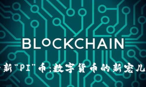 : TP钱包的全新“PI”币：数字货币的新宠儿，值得投资吗？