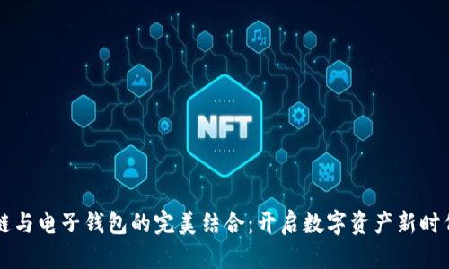 区块链与电子钱包的完美结合：开启数字资产新时代之门