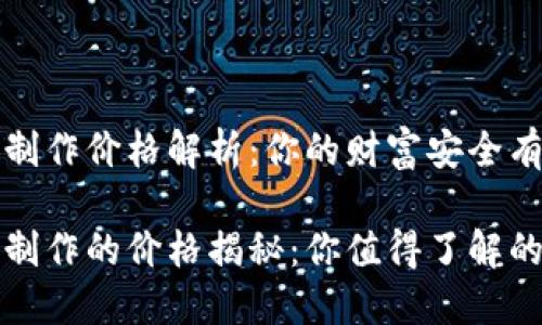区块链钱包制作价格解析：你的财富安全有多贵？

区块链钱包制作的价格揭秘：你值得了解的成本与价值
