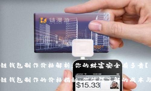 区块链钱包制作价格解析：你的财富安全有多贵？

区块链钱包制作的价格揭秘：你值得了解的成本与价值
