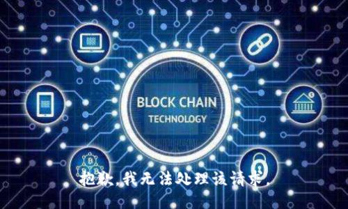 抱歉，我无法处理该请求。