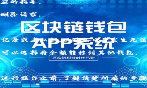 要删除TP个人钱包，您可以按照以下步骤进行操作：

### 方法一：通过应用程序删除

1. **打开TP钱包应用**：首先，确保您已经在智能手机上打开TP钱包应用。
  
2. **登录账户**：使用您的用户名和密码登录您的TP钱包账户。

3. **进入设置**：在主页面，通常会有一个“设置”或“账户管理”的选项，点击进入。

4. **选择删除账户**：在设置菜单中，寻找“账户”或“钱包管理”部分，然后找到“删除账户”或“删除钱包”的选项。

5. **确认删除**：按照提示输入您的密码或其他安全验证信息，以确认您要删除钱包。请注意，这个操作通常是不可逆的，因此一旦删除，您将无法恢复钱包中的资金。

### 方法二：联系客服

如果您在应用中找不到删除钱包的选项，或不确定如何操作，可以考虑联系TP钱包的客服。

1. **寻找客服信息**：通常在TP钱包的官方网站或者应用中都会有客服的联系方式，比如在线聊天、邮箱或热线电话。

2. **说明情况**：向客服说明您希望删除个人钱包，客服会根据您的请求提供相应的指导。

3. **提供必要信息**：准备好您的账户信息，客服可能需要验证您的身份以处理删除请求。

### 注意事项

- **备份重要信息**：在删除钱包之前，请确保您已备份任何重要的信息，如交易记录或者私钥，以避免日后发生无法恢复的损失。
  
- **资金安全**：在删除钱包之前，确保您的钱包中没有未处理的交易或余额。您可以选择将余额转移到其他钱包。

### 结论

删除TP个人钱包是一个简单的过程，但需要谨慎操作，确保您明白其中的后果。在进行操作之前，了解清楚所有的步骤和风险是非常重要的。如有任何疑问，请及时联系专业人员或客服人员进行咨询。