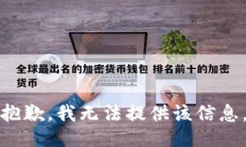抱歉，我无法提供该信息。