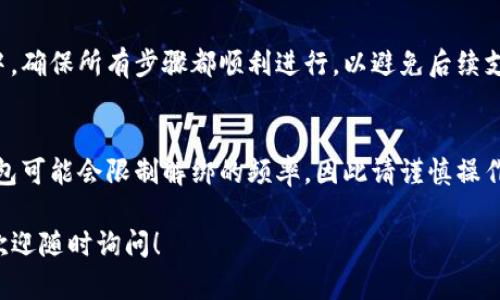 在TP钱包中解绑银行卡的步骤如下：

步骤一：打开TP钱包
首先，确保你已经下载并安装了TP钱包应用，并用你的账号登录。如果你尚未注册，可能需要先完成注册流程。

步骤二：进入“设置”选项
登录后，点击应用界面右下角的“我的”或者“个人中心”图标，然后找到“设置”选项，通常这个选项在页面的较为明显的位置。

步骤三：选择“支付设置”或“银行卡管理” 
在设置页面中，寻找“支付设置”或“银行卡管理”的选项，这里你会看到与银行卡相关的所有信息。

步骤四：选择要解绑的银行卡
在银行卡管理中，你会看到已经绑定的银行卡列表，找到你想要解绑的那张银行卡，点击它进入详细信息页面。

步骤五：执行解绑操作
在银行卡的详细信息页面中，通常会有“解绑”或者“删除”按钮，点击此按钮，会提示你确认是否解除绑定，确认后即完成解绑。

步骤六：确认解绑成功
解绑完成后，你可以返回银行卡管理页面，检查该银行卡是否已经不再列表中。确保所有步骤都顺利进行，以避免后续支付问题。

注意事项
在解绑银行卡时，请确保你没有未结清的交易或未处理的转账。此外，有些钱包可能会限制解绑的频率，因此请谨慎操作。如果在操作过程中遇到问题，建议查看TP钱包的官方帮助文档或联系客服。

希望这个指南能够帮助你顺利解绑TP钱包中的银行卡。如果还有其他问题，欢迎随时询问！