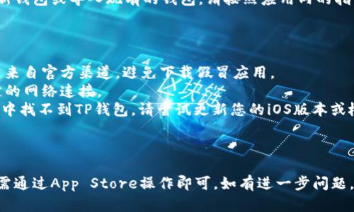 要在iOS设备上下载TP钱包（TokenPocket钱包），您可以按照以下步骤进行操作：

### 步骤 1: 打开App Store

在您的iPhone或iPad上，找到并打开App Store应用程序。

### 步骤 2: 搜索TP钱包

在底部的搜索框中，输入“TokenPocket”或“TP钱包”，然后点击搜索。

### 步骤 3: 找到官方应用

在搜索结果中，找到官方的TokenPocket应用。请确保开发者的名字与官方信息相符，以避免下载到假冒应用。

### 步骤 4: 下载并安装

点击“获取”按钮，然后根据提示输入您的Apple ID密码或使用Face ID/Touch ID进行确认。系统会开始下载并安装TP钱包。

### 步骤 5: 打开应用

下载完成后，您可以在主屏幕上找到TP钱包的图标，点击它来打开应用。

### 步骤 6: 创建或导入钱包

第一次打开TP钱包时，您需要创建一个新钱包或导入现有的钱包。请按照应用内的指引进行操作。

### 注意事项

- **安全性**: 请确保您下载的应用是来自官方渠道，避免下载假冒应用。
- **网络连接**: 下载过程中需要稳定的网络连接。
- **更新问题**: 如果您在App Store中找不到TP钱包，请尝试更新您的iOS版本或检查地区设置。

### 总结

下载TP钱包其实是一个简单的过程，只需通过App Store操作即可。如有进一步问题，欢迎随时询问！