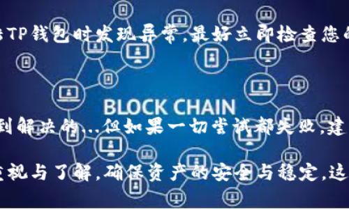 对于“TP钱包登陆不了”这个问题，首先我们应当确认几个关键点来帮助解决这个问题。TP钱包，作为一种数字货币钱包，常常被用于存储和管理不同的加密资产。登陆失败的问题可能源于多种因素，下面我将详细介绍几个可能的原因及解决方案。

常见的登陆问题及解决方案

首先，确认您的网络连接是否正常。TP钱包需要稳定的网络支持，如果网络不稳定，可能会导致登陆失败。这是一个相对常见的问题—尤其是在使用移动数据或Wi-Fi信号较差的情况下。尝试切换网络，或者在其他地方重新尝试登陆。

其次，检查您的登陆凭证是否正确。这包括您的账户名和密码。有时候我们会因为记忆错误而输入错误的凭证。为了确保准确，可以考虑使用密码管理器来保存和填充用户凭证，这能有效避免手动输入带来的错误。

忘记密码怎么办？

如果您忘记了TP钱包的密码，不必惊慌。TP钱包通常提供了“忘记密码”功能。点击该链接后，您会被要求输入注册时使用的邮箱或手机号码，系统会发送重置密码的链接或验证码。但...在操作过程中，请一定要注意查看您是否能够访问这些邮箱或电话号码，我们可不希望错过重置密码的机会，对吧？

账户被锁定的可能性

如果您的TP钱包账户频繁尝试错误密码，系统可能会出于安全原因暂时锁定您的账户。这是一种常见的安全措施，以防止未经授权的访问。如果您怀疑自己的账户被锁定，可以尝试联系TP钱包的客户支持，以求得进一步的帮助。

应用版本是否为最新？

老旧的应用版本也可能导致登陆问题。确保您下载和更新TP钱包应用的最新版本。许多技术问题往往通过更新来解决，而这也是维护软件安全性的重要方式—尤其是在数字货币领域。

设备兼容性问题

某些情况下，您使用的设备可能与TP钱包不兼容。如果您是使用老旧版本的手机或平板电脑，不妨尝试在其他设备上登陆。了解您的设备是否符合TP钱包的兼容性要求可以省去不少麻烦。

TP钱包的服务器状态

有时，TP钱包的服务器可能会发生故障或者正在进行维护。在这种情况下，您就算再怎么努力，也无法成功登陆。可以访问TP钱包的官方社交媒体或社区，查看是否有其他用户发出类似问题的反馈。如果发现有问题，可以耐心等待，通常技术团队会迅速做出反应。

安全性与安全隐患

安全是每个持有数字资产的人都非常关心的话题。确保您的设备没有恶意软件，使用外部加密工具时也要非常小心。若您尝试登陆TP钱包时发现异常，最好立即检查您的设备安全性。可以使用防病毒软件扫描系统，确保没有潜在威胁。

总结：保持耐心与冷静

总之，当TP钱包登陆失败时，保持冷静并逐步排查可能的问题是非常重要的。绝大多数情况下，这些问题都是可以通过上述方法得到解决的...但如果一切尝试都失败，建议联系官方支持，因为他们最有能力为您解决存在的困扰。

希望这些信息能对您有所帮助，让您尽快回到TP钱包的使用之中。随着数字货币的普及，我们每个人都应当加强对钱包安全性的重视与了解，确保资产的安全与稳定。这是一个长久战斗的智慧，旨在保卫我们的数字财富与未来。