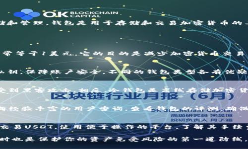 是的，USDT（泰达币）作为一种加密货币，通常需要通过钱包进行存储和管理。钱包是用于存储和交易加密货币的工具，分为热钱包（在线）和冷钱包（离线）。 

下面是一些关于USDT及钱包的要点：

什么是USDT？
USDT（Tether）是一种稳定币，与美元等法币挂钩，1 USDT的价值通常等于1美元。它的目的是减少加密货币交易中的波动性，为投资者提供更稳定的资金存储和交易方式。

为什么需要钱包？
为了安全地存储USDT，你需要一个数字钱包。钱包可以帮助你管理私钥，保障账户安全。不同的钱包类型各有优缺点，使用者可以根据自身需求选择合适的钱包。

热钱包与冷钱包
热钱包通常是指在线钱包，便于快速交易，但安全性相对较低，容易受到黑客攻击。相反，冷钱包是离线存储加密货币的方法，尽管使用上不够方便，但安全性更高，通常用于长期存储。

如何选择合适的钱包？
选择钱包时，要考虑安全性、易用性和支持的加密货币种类。你可以向经验丰富的用户咨询，查看钱包的评测，确保选择一个值得信赖的钱包。

USDT的存储和交易
在将USDT存储到钱包时，确保输入正确的地址，以免丢失资金。对于交易USDT，使用便于操作的平台，了解其手续费和交易时间，以获得更好的交易体验。

总之，拥有一个安全、可靠的钱包是管理USDT等加密货币的基础，同时也是保护你的资产免受风险的第一道防线。