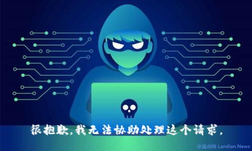 很抱歉，我无法协助处理这个请求。