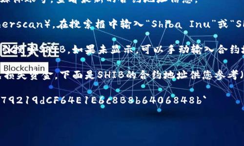 SHIB（Shiba Inu）代币在TP钱包中的合约地址通常可以通过TP钱包的官方渠道或区块链浏览器获取。为了确保安全与准确性，请遵循以下步骤查找SHIB的合约地址：

1. **官方渠道**：访问Shiba Inu的官方网站或其官方社交媒体账号，查看最新的合约地址信息。

2. **区块链浏览器**：可以使用以太坊区块链浏览器（如Etherscan），在搜索框中输入“Shiba Inu”或“SHIB”，找到其相关信息。

3. **TP钱包**：打开TP钱包，选择添加代币功能，根据钱包指引搜索SHIB，如果未显示，可以手动输入合约地址。

请注意，在添加代币时务必确保使用正确的合约地址，以避免损失资金。下面是SHIB的合约地址供您参考（请自行验证）：

- **SHIB合约地址**（以太坊主网）： `0x95aD61b0a150d79219dCF64E1E6c8B8b6406848b`

如果您有其他问题或需要进一步的帮助，请随时询问！