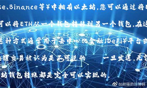 是的，您可以向以太坊钱包转账。以太坊钱包使用以太币（ETH）作为其基本货币，您可以通过多种方式向其转账，包括但不限于：

1. **交易所转账**：如果您在加密货币交易所（如Coinbase、Binance等）中拥有以太坊，您可以通过将ETH转账到您的以太坊钱包地址来实现。

2. **其他钱包转账**：如果您拥有多个以太坊钱包，您也可以将ETH从一个钱包转移到另一个钱包。在这种情况下，您只需要输入接收钱包的地址，然后确认交易。

3. **智能合约**：您还可以通过与智能合约互动来转账，这种方式通常用于去中心化金融（DeFi）平台或其他基于以太坊的应用。

在转账之前，请务必确认接收方的地址正确无误，因为区块链交易被认为是不可逆的——一旦发送，无法撤回。

总之，无论您是为了投资、交易，还是其它任何目的，向以太坊钱包转账都是完全可以实现的。