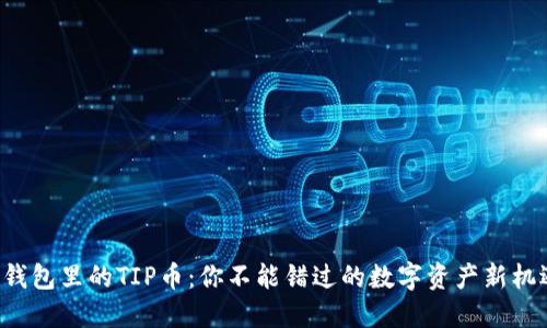 TP钱包里的TIP币：你不能错过的数字资产新机遇！