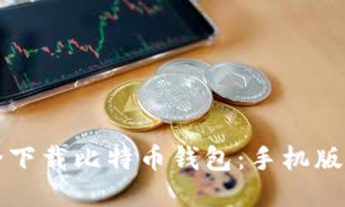 如何安全下载比特币钱包：手机版新手指南