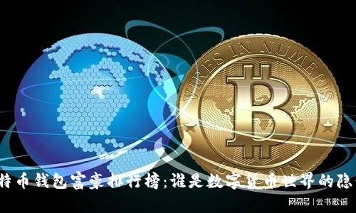 揭秘比特币钱包富豪排行榜：谁是数字货币世界的隐形富豪？