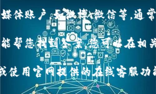 关于TP钱包人工客服的问题，您可以通过以下途径找到相关帮助：

1. **官方网站**：访问TP钱包的官方网站，通常在“联系我们”或“帮助中心”板块会有客服的联系方式。

2. **APP内客服**：在TP钱包应用程序内，通常会提供在线客服或联系客服的选项，您可以直接通过应用获取帮助。

3. **社交媒体**：查看TP钱包的官方社交媒体账户，如微博、微信等，通常会有客服服务的相关信息。

4. **用户社区**：有时用户社区或论坛也能帮您找到答案，您可以在相关平台上提问或查找历史问题。

如有需要，建议直接拨打其官方客服热线或使用官网提供的在线客服功能，以确保信息的准确性和合法性。