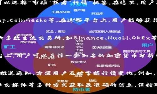 要查看TP钱包的行情，用户可以通过以下几种方式获取相关信息：

### 1. TP钱包内行情查看
首先，TP钱包作为一款专业的数字货币钱包应用，内置了行情查看的功能。在进入TP钱包后，用户可以选择“市场”或者“行情”标签。在这里，用户将看到当前热门的数字货币价格、涨跌幅度、成交量等相关数据，这对于投资者进行决策非常重要。

### 2. 第三方行情网站
除了TP钱包内置的行情查看功能，用户还可以访问一些知名的第三方行情网站，如CoinMarketCap、CoinGecko等。在这些平台上，用户能够获得更全面的加密货币市场数据，包括各种币种的详细信息、交易所的数据比较等。

### 3. 数字货币交易所
如果用户在某些交易所进行交易，也可以直接在交易所的官方网站或移动应用中查看行情数据。大多数主流交易所，如Binance、Huobi、OKEx等，都提供实时行情数据，并且支持不同币对的比较。

### 4. 社交媒体及行业资讯
现在许多数字货币投资者通过社交媒体平台来获取行情信息，比如Twitter、Reddit等。在这些平台上，用户可以关注一些知名的加密货币分析师、项目团队或技术博客，获取第一手的市场动态和深度分析。

### 5. 手机应用程序
此外，市场上还有许多专门的加密货币行情应用，用户可以在手机上下载使用。这些应用通常提供推送通知，方便用户及时掌握行情变化。例如，Blockfolio、Delta等应用都是大家常用的选择。

总之，用户若想了解TP钱包的行情，可以选择在钱包内查看、使用第三方网站、访问交易所或通过社交媒体等多种方式获取最准确的信息。保持对市场的敏感与关注，能够更好地把握投资机会。