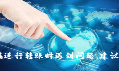 将USDT从钱包转到火币交易所的时间通常取决于几个因素，包括区块链的拥堵程度、转账的确认数以及所使用的转账网络。如需更详细的信息，可以参考以下几点：

### 1. 转账网络选择
USDT可以在不同的区块链网络上进行转账，如Ethereum（ERC-20）、Tron（TRC-20）和Omni等。不同网络的转账时间各异：
- **Ethereum网络**：通常需要3-10分钟，取决于网络的拥堵情况。
- **Tron网络**：一般更快，通常在几分钟内就能完成。
- **Omni网络**：因为其较低的使用频率，可能会较慢，10分钟甚至更久。

### 2. 区块链拥堵情况
在高峰期，网络拥堵可能会延长确认时间。如果区块链交易量大，您可能会发现转账时间延长。

### 3. 确认次数
火币交易所可能要求一定数量的交易确认后才会将资金到账。通常，火币会在收到一定的链上确认后，再将您的USDT显示在账户中。

### 4. 交易费用
选择较高的交易费用可以提速交易确认。如果您希望尽快入账，可以适当提高转账的手续费设置。

### 5. 其他因素
- **交易所的处理时间**：有时交易所内部的处理也可能会导致延迟。
- **网络状态**：确保您的网络连接正常，以避免交易信息传递过程中的延迟。

### 总结
总体来说，从钱包转USDT到火币交易所通常在几分钟到几个小时之间。如果您在进行转账时遇到问题，建议您查看区块链浏览器以确认交易状态，并联系火币的客服以获取进一步的帮助。