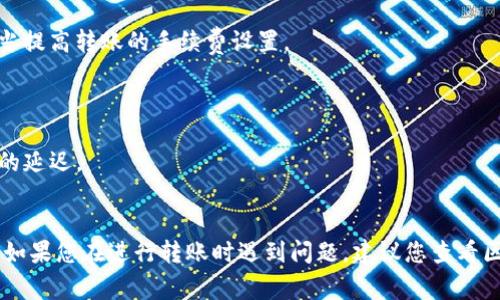 将USDT从钱包转到火币交易所的时间通常取决于几个因素，包括区块链的拥堵程度、转账的确认数以及所使用的转账网络。如需更详细的信息，可以参考以下几点：

### 1. 转账网络选择
USDT可以在不同的区块链网络上进行转账，如Ethereum（ERC-20）、Tron（TRC-20）和Omni等。不同网络的转账时间各异：
- **Ethereum网络**：通常需要3-10分钟，取决于网络的拥堵情况。
- **Tron网络**：一般更快，通常在几分钟内就能完成。
- **Omni网络**：因为其较低的使用频率，可能会较慢，10分钟甚至更久。

### 2. 区块链拥堵情况
在高峰期，网络拥堵可能会延长确认时间。如果区块链交易量大，您可能会发现转账时间延长。

### 3. 确认次数
火币交易所可能要求一定数量的交易确认后才会将资金到账。通常，火币会在收到一定的链上确认后，再将您的USDT显示在账户中。

### 4. 交易费用
选择较高的交易费用可以提速交易确认。如果您希望尽快入账，可以适当提高转账的手续费设置。

### 5. 其他因素
- **交易所的处理时间**：有时交易所内部的处理也可能会导致延迟。
- **网络状态**：确保您的网络连接正常，以避免交易信息传递过程中的延迟。

### 总结
总体来说，从钱包转USDT到火币交易所通常在几分钟到几个小时之间。如果您在进行转账时遇到问题，建议您查看区块链浏览器以确认交易状态，并联系火币的客服以获取进一步的帮助。