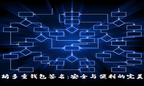 以太坊多重钱包签名：安全与便利的完美结合