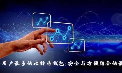 2023年用户最多的比特币钱包：安全与方便结合的最佳选择