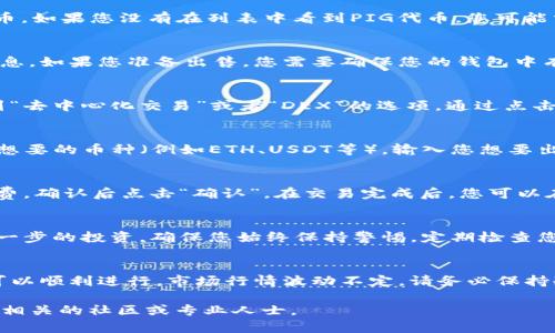 要卖出在TP钱包（Trust Wallet）中的PIG代币，您可以按照以下步骤进行，但请注意，由于市场情况和操作步骤可能随时变化，建议在进行交易之前先检查相关信息。

步骤一：打开TP钱包
首先，确保您已经安装了TP钱包，并且能够顺利打开。进入TP钱包后，确保您已经登录到您的账户。初次使用时，您可能需要通过助记词或私钥来恢复或创建钱包。

步骤二：查找PIG代币
在TP钱包的界面中，您可以找到“钱包”选项。点击进入后，查看您的资产列表，找到PIG代币。如果您没有在列表中看到PIG代币，您可能需要手动添加它。您可以通过点击“添加代币”，然后输入PIG的合约地址来完成这一过程。

步骤三：准备出售
找到PIG代币后，点击进入详情页面。这里您可以看到您持有的PIG总量，以及其他相关信息。如果您准备出售，您需要确保您的钱包中有足够的手续费，以便在进行交易时支付GAS费。

步骤四：连接去中心化交易所
TP钱包通常与去中心化交易所（如PancakeSwap等）可以直接连接。您可以在钱包内找到“去中心化交易”或者“DEX”的选项，通过点击进入与所选择的去中心化交易所连接。

步骤五：进行交易
在去中心化交易所的界面中，选择“交易”或“交换”选项。您需要选择将PIG代币兑换成您想要的币种（例如ETH、USDT等）。输入您想要出售的PIG数量，然后确认交易信息。在确认无误后，点击“交换”按钮。

步骤六：确认交易
交易确认后，您将看到交易的费用信息。确保您钱包中有足够的BSC或者ETH来支付手续费，确认后点击“确认”。在交易完成后，您可以在交易记录中查看您的交易状态。

步骤七：提现或存储
一旦交易完成，您可以选择将兑换的币种存储在TP钱包中、转移到其他钱包，或者进行进一步的投资。确保您始终保持警惕，定期检查您的资产情况以及钱包安全性。

总结
卖出PIG代币并不是一件复杂的事情，只要您遵循上述步骤，并确保您的交易安全，您就可以顺利进行。市场行情波动不定，请务必保持冷静，做出明智的决策。

希望这些步骤能够帮助您成功在TP钱包中卖出PIG代币！如有更多疑问，也可以随时咨询相关的社区或专业人士。