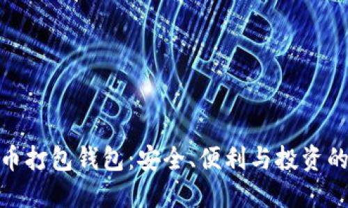 揭秘比特币打包钱包：安全、便利与投资的完美结合