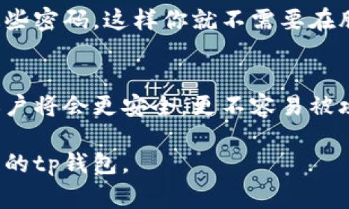 在选择钱包密码时，通常建议遵循以下几个原则，以确保安全性：

密码长度
一般来说，密码越长，安全性就越高。一个强密码应该至少包含12个字符，最好是由字母、数字和特殊字符组合而成。这样可以有效减少暴力破解的可能性。

复杂性
除了长度，密码的复杂性也非常重要。使用大小写字母、数字和符号的组合，能够显著提高密码的强度。避免使用容易被猜测的词汇，比如“123456”、“password”或以个人信息为基础的密码（如生日、姓名等），这些都不够安全。

定期更换密码
即使你的密码很强，也建议定期更换密码。每隔3到6个月更新一次密码，可以降低账户被攻击的风险。而且，若你同样在多个平台使用相同的密码，一旦某个平台泄露，其他账户也会面临风险。因此，使用不同的密码对于每个账户来说都是个好主意。

启用双重认证
除了设置强密码外，启用双重认证（2FA）也是增强账户安全的有效方法。通过手机短信、电子邮件或专门的认证应用来接收验证码，可以大大降低账户被入侵的风险。

使用密码管理器
记住复杂的密码是一项挑战，这时可以考虑使用密码管理器。它们可以帮助你生成随机密码，并安全地存储这些密码，这样你就不需要在脑海中记住所有的密码了。

总结
要确保tp钱包的安全性，建议使用至少12位的复杂密码，定期更新，并结合双重认证等安全措施。这样，你的账户将会更安全，更不容易被攻击。

总之，密码的安全性直接关系到你的资产安全，因此一定要谨慎对待。希望这些建议能帮助你更好地保护自己的tp钱包。