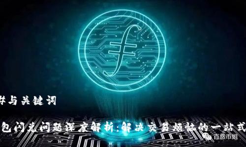 ###与关键词

TP钱包闪兑问题深度解析：解决交易烦恼的一站式指南