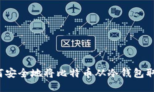 如何安全地将比特币从冷钱包取出？