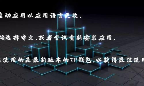 要将TP钱包的语言设置为中文，您可以按照以下步骤进行操作：

步骤一：打开TP钱包
首先，确保您的TP钱包应用已安装在您的手机上。点击应用图标打开钱包。

步骤二：进入设置菜单
在主界面上，通常在右下角或者页面的右上角会有一个“设置”或者“个人中心”的图标，点击进入设置菜单。

步骤三：选择语言选项
在设置菜单中，您会找到一个“语言”或“地区设置”的选项。点击它以查看可用的语言列表。

步骤四：选择中文
在语言列表中，找到“中文”选项并选择它。确认您的选择，有时可能需要重新启动应用以应用语言更改。

步骤五：确认更改
重新打开TP钱包后，界面应该会显示为中文。如果没有更改，请检查是否已正确选择中文，或者尝试重新安装应用。

注意事项
如果您的TP钱包版本更新，可能会出现界面或设置选项不同的情况。请确保您使用的是最新版本的TP钱包，以获得最佳使用体验。如果仍然无法找到语言设置，请查阅官方帮助文档或联系我们的客服。

以上就是将TP钱包更改为中文的步骤。如果您还有其他问题，欢迎随时询问！