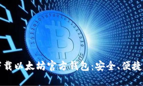 如何轻松下载以太坊官方钱包：安全、便捷与未来共舞