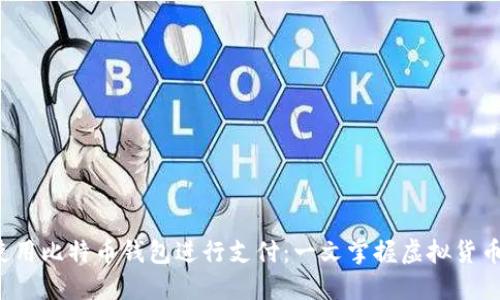 如何轻松使用比特币钱包进行支付：一文掌握虚拟货币支付技巧！