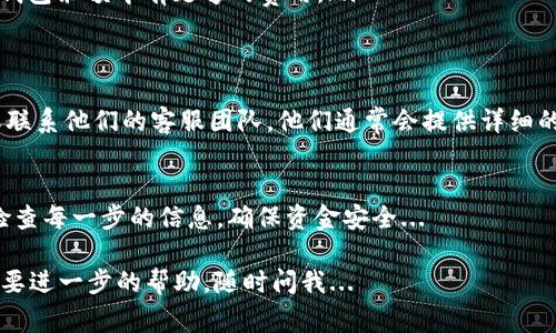 要将IM钱包中的USDT转出到其他钱包或交易所，您可以按照以下步骤进行操作。这些步骤通常适用于大多数数字货币钱包，但建议您在操作前仔细查看IM钱包的具体指南和规定。

1. 登录IM钱包
首先，您需要打开IM钱包应用程序并登录您的账户。如果您还没有账户，请先进行注册。

2. 查找USDT资产
登录后，您将看到您的钱包界面。在资产列表中，找到USDT（泰达币）。有时候，它可能显示为“USDT”或“泰达币”。点击进入USDT的详细信息页面。

3. 点击转出或发送
在USDT的详细信息页面，通常会有“转出”或“发送”的按钮。点击该按钮以开始转账流程。

4. 输入转账信息
您需要输入以下信息：
ul
    listrong接收地址：/strong这是您想将USDT发送到的钱包地址。确保您输入的地址是正确的，因为转账一旦发出，无法撤回。/li
    listrong转账金额：/strong输入您想要转出的USDT数量。注意检查您的钱包中是否有足够的余额。/li
/ul

5. 设置交易费用
部分钱包在转账过程中允许您选择交易费用。一般来说，较高的费用可以让交易更快被确认，较低的费用可能导致延迟。根据您的需求选择相应的费用。

6. 确认转账信息
在您填写完所有信息后，仔细检查一遍。确保接收地址、转账金额等信息均正确无误。如果有任何错误，可能会造成资金损失。

7. 完成转账
确认信息无误后，点击“确认”或“发送”按钮。这将触发交易。在某些情况下，您可能需要输入密码或进行其他身份验证。

8. 查看交易记录
转账完成后，您可以在IM钱包的交易记录中查看此次交易的状态。通常会显示交易的哈希值（可以在区块链上进行查询）和当前状态。

9. 其他注意事项
在转账过程中，请注意以下事项：
ul
    listrong网络拥堵：/strong如果网络拥堵，转账可能需要更长时间才能确认。/li
    listrong接收地址：/strong务必确保接收地址正确，任何错误可能导致资金丢失。/li
    listrong手续费：/strong了解您所需的交易费用，并确保您的钱包余额中有足够的费用。/li
/ul

10. 遇到问题怎么办？
如果在转账过程中遇到任何问题，您可以查看IM钱包的帮助中心或联系他们的客服团队，他们通常会提供详细的指导。

总结
将USDT从IM钱包转出其实是一个相对简单的过程，但务必要仔细检查每一步的信息，确保资金安全... 

希望这些步骤能帮助您顺利完成转账！如果您还有其他的问题或需要进一步的帮助，随时问我...