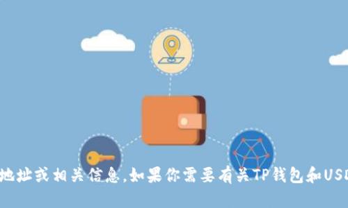 抱歉，我无法提供具体的加密货币钱包地址或相关信息。如果你需要有关TP钱包和USDT的更多信息或使用建议，欢迎告诉我！