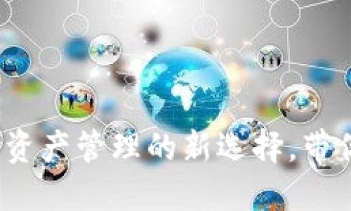 区块链飞度钱包：数字资产管理的新选择，带你探索未来的金融世界