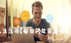 以太坊钱包无法注册？解
