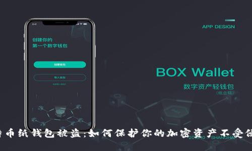 比特币纸钱包被盗：如何保护你的加密资产不受侵害？