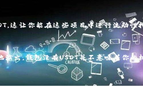   钱包没有USDT？了解如何快速获得、管理和使用稳定币的全方位指南 / 

 guanjianci USDT, 稳定币, 加密货币, 钱包管理 /guanjianci 

引言：加密货币的新时代

在这个数字技术飞速发展的时代，加密货币逐渐进入了我们的生活，成为我们投资、交易乃至日常消费的重要工具。说到加密货币，大多数人都会想到比特币、以太坊等等...但是，有一种加密货币因为其特有的稳定性而受到越来越多人的青睐——那就是USDT（Tether）。

可是，钱包没有USDT怎么办呢？你可能会很担心这会影响你的交易体验或者投资机会。别着急，接下来我们将详细探讨如何快速获得USDT，如何管理它，以及在钱包中使用它的实用技巧...让你也能像行云流水般自如地掌握这门“数字财经”的艺术。

USDT是什么？

USDT是一种与美元等价值的稳定币，1 USDT通常等于1美元。这种设计使得USDT成为数字货币市场中的一个“避风港”，当市场动荡时，投资者往往会把资金转换为USDT以规避风险。换句话说，USDT不仅仅是一种加密货币，它更像是在数字货币世界中的“稳定器”。

但是...想象一下，如果你在急需进行交易或者投资时发现钱包里没有USDT...这可就尴尬了！所以，掌握如何获取和管理USDT就变得尤为重要。

如何快速获得USDT？

首先，我们需要了解一些获取USDT的方法。这里有几种推荐的途径：

h41. 交易所购买/h4

这是最直接也是最常用的方法。你可以在各种主流交易所（如Coinbase、Binance等）上直接用法币（如人民币、美元等）购买USDT。这一过程通常都很简单，只需几个步骤：

（1）在交易所注册账号，完成身份认证；

（2）将法币存入交易所账户；

（3）通过交易所界面输入你想购买的USDT数量；

（4）确认交易，等待买入完成。

h42. P2P交易/h4

如果你希望以更市场化的价格购买USDT，P2P交易是一种理想的选择。平台能让买家和卖家直接交易，通常费率较低。通过这种方式，你可以与其他用户磋商价格，甚至可以选择自己喜欢的支付方式...

h43. 从朋友获取/h4

如果你周围有朋友已经在使用USDT，可以考虑向他们询问借入或者购买一些。这不仅可以规避平台费用，还能加深你与朋友之间的信任关系，也算是一种社交方式吧。

h44. 挖矿获取/h4

虽然直接挖掘USDT并不现实，但是某些项目，如DeFi项目，可能会提供质押USDT获得利息的机会，你可以获得额外的收益...

如何管理USDT？

拥有了USDT之后，我们还需要学会如何管理它，确保它的安全、增值以及灵活使用。下面是一些关键点：

h41. 选择合适的钱包/h4

钱包的选择至关重要，尤其是在加密货币的世界中，安全性是首要考虑因素。你可以选择硬件钱包（如Ledger、Trezor）或者软件钱包（如Trust Wallet、MetaMask）。硬件钱包相对更安全，但软件钱包则方便易用，适合频繁交易的用户。

h42. 设置双重验证/h4

为了保护你的钱包安全，设置双重验证是一个好方法。即使密码泄露，黑客也很难在没有第二个验证步骤的情况下取得你的账户访问权。就像在你的家门上加了一把锁...再添加一个保险柜。

h43. 随时监控市场动态/h4

作为一种稳定币，USDT的价值相对稳定，但市场动态依然可能影响其流动性。定期关注市场新闻、价格波动、政策变化等，并根据情况调整策略，这对于活跃投资者来说尤为重要。你会发现有时候，只需小小的调整便能抓住最佳收益机会。

如何使用USDT？

最后，拥有USDT后，要知道怎样灵活使用，才能最大化其价值。例如：

h41. 交易手续费支付/h4

在许多交易所，你可以用USDT来支付交易手续费，这样可以节省一些成本...而且大多数交易所会提供用USDT支付手续费的优惠活动，这对于你进行多次交易时尤为划算。

h42. 实际消费/h4

很多平台和商家现在开始接受USDT作为支付方式，比如一些在线商店、游戏充值等。虽然目前还没有普及到生活的方方面面，但随着时间推移，越来越多的商家会逐步适配这种支付方式。你可能会惊讶地发现，USDT也可以让你购买一些新潮的商品...

h43. 投资机会把握/h4

在市场波动较大的时候，USDT提供了一个很好的机会，让你在市场空头期可以“看着场子”。许多DeFi项目都支持USDT，这让你能在这些项目中进行流动性挖掘、借贷等投资方式，赚取收益的同时保持资产的稳定性。

结论：拥抱数字货币的未来

如今，加密货币的世界无疑是智慧与财富交融的舞台，掌握USDT的使用与管理，无疑是让你在这个舞台上更加自如地演出。钱包没有USDT并不意味着你的机会就此终结，只要你找到适合自己的获取途径，认真学习管理与使用方法，就能在数字经济的浪潮中立于不败之地。

所以，亲爱的朋友们...你准备好在数字货币的海洋中遨游了吗？
