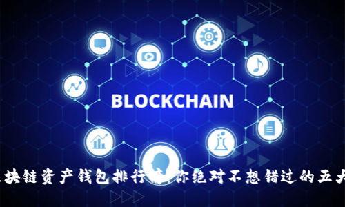 2023年区块链资产钱包排行榜：你绝对不想错过的五大热门选择