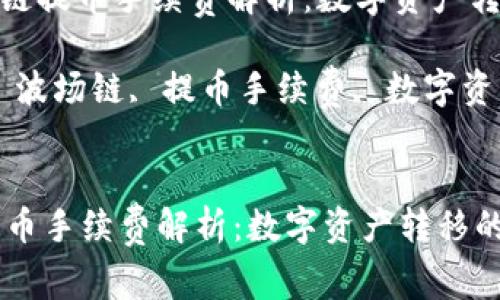 为：[tp钱包波场链提币手续费解析：数字资产转移的背后秘密！]

关键词：tp钱包, 波场链, 提币手续费, 数字资产


tp钱包波场链提币手续费解析：数字资产转移的背后秘密！