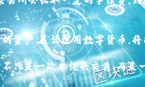 USDT钱包提现到银行卡的最佳攻略：轻松实现数字货币的现金流动   
USDT, 提现, 银行卡, 数字货币/guanjianci   

引言：数字货币与传统金融的碰撞  
在当今数字经济的浪潮中，USDT（泰达币）作为一种稳定币，因其与美元挂钩的特性，受到了越来越多投资者的青睐。然而，很多人还是对如何将USDT提现到银行卡存在疑虑，这...真的是个难题吗？其实，掌握了一些技巧和流程，我们就能顺利完成这一操作。  

了解USDT：数字货币的护航者   
在开始提现之前，我们需要对USDT有一个基本的了解。USDT是由Tether公司发行的，将其价值与美元绑定，1 USDT的价值通常等于1美元。这一特点使得USDT成为稳定的数字货币选择，但也是当今各类金融操作的起点。  

提现的前期准备：选择合适的平台  
首先，您需要一个支持USDT提现到银行卡的钱包或交易所。选择一个信誉好的平台是至关重要的，这...不仅能帮助我们顺利提现，还能保证我们的资金安全。比如，火币、币安等大型交易所都支持此类功能。  

创建USDT钱包：简单易懂的步骤  
一旦选择好平台，接下来就需要注册和创建钱包。大多数平台只需要一个有效的邮箱和简单的身份验证。创建好后，您就可以将所需的USDT转入该钱包，准备进行提现操作。  

将USDT兑换为法币：关键的一步  
在提现之前，我们需要将USDT兑换成法币，比如人民币。很多交易所都提供这一服务，在您的USDT账户里选择“出售”功能，输入您想交易的金额...确认交易后，法币金额就会出现在钱包中。  

提现到银行卡：流水线作业  
有了法币后，提现到银行卡就变得简单了。在交易所里找到“提现”选项，选择提现到银行卡，输入您银行卡的相关信息以及提现金额，确认无误后提交。这一过程通常会有一定的审核时间，保持耐心...也许...在您等待的过程中，可以考虑其他投资机会。  

常见问题：解决心中的疑虑  
在进行USDT提现时，很多人可能会面临一些疑问。比如，提现费和到账时间，这是每个用户都需要考虑的。大多数交易所会收取一定的手续费，到账时间一般在几小时到几天不等，具体还需要看平台的规定。  

总结与建议：做好资产合理配置  
USDT的提现到银行卡虽然有些步骤，但只要按照流程操作，其实并不复杂。在市场变化多端的今天，合理配置自己的资产，灵活运用数字货币，将能为您的财富增值带来更多可能性...请记得，风险与收益总是成正比的。  

总的来说，USDT钱包提现到银行卡不是难事，掌握了正确的技巧与方法，您就能轻松实现数字货币的现金流动。这不只是一次单纯的交易，而是一个个人财富管理与未来规划的开始。希望本攻略能对您有所帮助，让我们在数字货币的海洋中，扬帆起航吧！