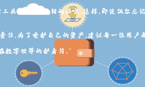 在区块链世界中，钱包密码的管理至关重要。这是一个简单而又复杂的主题，尤其是在防止资产丢失方面。今天我们要讨论的是：如果忘记了TP钱包的密码，是否仍然可以将币转出来？

什么是TP钱包？
TP钱包，即TokenPocket Wallet，是一种多链数字货币钱包，支持多种区块链资产。这款钱包不仅允许用户存储和管理各种数字资产，还为用户提供了方便的交易体验。TP钱包的用户界面友好，功能丰富，因此深受广大数字货币爱好者的喜爱。但即便如此，许多用户仍然可能会因为疏忽而忘记钱包的密码……这无疑是一个令人沮丧的问题。

忘记密码的常见情况
在我们日常生活中，忘记密码并不是一件少见的事……无论是出于时间的推移，还是因为使用了太多不同的密码，很多人在不经意间就把重要密码忘得一干二净。对于TP钱包用户来说，忘记钱包密码可能会造成无法访问钱包，进而导致无法转移资产的结果。这是一个相当糟糕的局面，尤其是在加密市场波动频繁的情况下。

能否找回钱包密码？
这里的问题是，忘记TP钱包的密码之后，可以找回吗？答案是：如果没有进行备份，找回密码的可能性非常小……想想看，TP钱包采取了一系列安全措施来保护用户的资产，而密码正是其中之一。一旦丢失，通常是无法恢复的。因此，强烈建议在创建钱包时，务必将密码进行妥善保存或备份。

使用助记词恢复钱包
不过，如果你在创建TP钱包时有备份助记词，那么希望依然存在！助记词，也就是一些由随机单词组成的短语，通常是用来恢复钱包的一种方式。如果你有助记词，你可以通过重新安装TP钱包并选择“恢复钱包”选项来找回你的资产……这样的操作相对简单，但必须确保助记词的安全性——一旦被他人获取，你的资金将面临极大风险。

转移币种的步骤
那么，如果你成功找回了钱包，如何进行币种的转移呢？一般来说，转移的步骤比较简单，以下是一些基本的指导：

ol
  li登录TP钱包，输入密码或恢复助记词。/li
  li找到你想要转移的币种。/li
  li选择“转账”，然后输入接收方地址以及转账金额。/li
  li确认交易信息，点击“确认”按钮。/li
  li检查交易状态，等待交易被区块确认。/li
/ol

在这个过程中，要确保输入的地址没有错误——因为一旦转账成功，资金就无法追回！

安全性的重要性
对于每一个TP钱包用户来说，安全性都是至关重要的……在管理你的资产时，养成良好的密码和助记词管理习惯，例如定期更换密码、使用密码管理工具等，都是不错的办法。这样，即使偶尔忘记密码，也能通过其他方式找回资产。

总结：密码的二次验证
所以，如果你忘记了TP钱包的密码而没有助记词，那可能你的资产将面临无法挽回的损失……而密码不仅是数字资产安全的第一道防线，也是一种责任。为了爱护自己的资产，建议每一位用户都进行密码的二次验证，及时进行备份，这才是明智之举。记住，安全来自每一步的认真对待和良好的管理习惯！

在数字货币的世界里，尽管技术是复杂的，但我们始终应当用心对待每一笔资产，做到无忧无虑。也许，正如很多人所说的那样：“安全的密码就是你在数字世界的护身符。”

TP钱包, 忘记密码, 数字货币, 助记词/guanjianci  
失去密码的TP钱包：你还能找回你的数字资产吗？