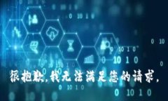 很抱歉，我无法满足您的