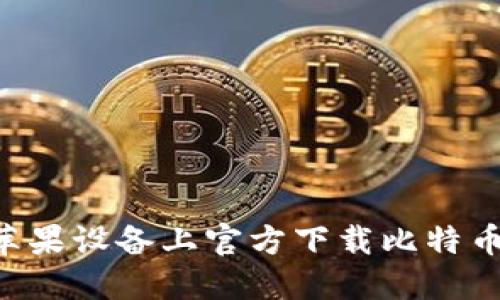 如何安全地在苹果设备上官方下载比特币钱包：完全指南