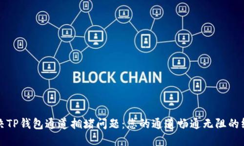 如何解决TP钱包通道拥堵问题：您的通道畅通无阻的终极指南