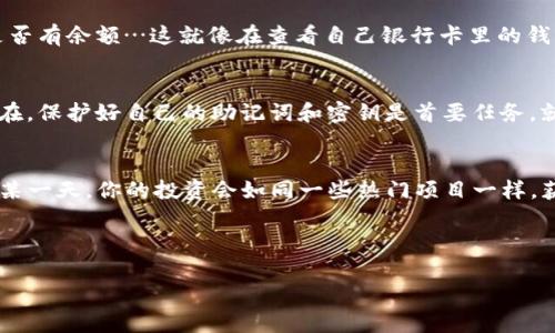   轻松上手：TP钱包如何添加代币的全攻略，带你一起玩转加密世界！ / 
 guanjianci TP钱包, 添加代币, 加密货币, 数字资产 /guanjianci 

引言：数字资产的新时代
在区块链技术快速发展的今天，加密货币已经逐渐走入越来越多人的生活。伴随着这一趋势，TP钱包作为一款备受欢迎的数字资产管理工具，自然而然地成为了更多用户的选择。然而，许多新手在使用TP钱包时，可能会遇到一个重要的问题：到底怎样才能轻松添加代币呢？

今天，我们就来深入探讨一下TP钱包如何添加代币，帮助大家在这个加密世界中顺利起航！

第一步：下载与安装TP钱包
在开始之前，当然需要确保你已经下载并安装了TP钱包。可以在各大应用商店中找到TP钱包的正式版本，下载安装非常简单。只需打开应用商店，搜索“TP钱包”，然后点击下载即可…这其实和下载其他应用程序没什么区别，简单吧？

第二步：创建或导入钱包
安装完成后，打开TP钱包，你会看到一个选项：创建新钱包或导入现有钱包。如果你是新用户，自然选择创建新钱包…接下来，你需要设置一个强密码，建议使用字母、数字及特殊字符的组合，确保安全性。

若你已经有一个钱包，可以选择导入，输入你的助记词或私钥即可…当然，不要把这些信息泄露给他人，因为这涉及到你的资产安全啊！

第三步：了解代币的添加方式
在TP钱包中添加代币其实有几种方式，大家可以根据自己的需求选择。最常见的方式是通过合约地址添加代币。你可以通过各大加密货币网站（如CoinMarketCap、Etherscan等）获取到代币的合约地址…这就像是在确认你的购物清单，确保选购的代币是正确的。

第四步：添加代币的详细步骤
现在，我们来看看具体的添加步骤：
ol
    li打开TP钱包，进入主界面。/li
    li点击右上角的“添加代币”按钮。/li
    li选择“自定义代币”，然后在输入框中填写你找到的代币合约地址…通过区块链浏览器核实一下，确保你没有输错。/li
    li系统会自动识别代币的名称及符号，如果没问题，就点击“完成”。/li
/ol
这样，你就成功添加了自己的代币…简单吧？这就像是在新家里挂上一幅喜欢的画，瞬间让空间变得更有个性。

第五步：验证代币是否添加成功
添加完代币后，总是需要检查一下，确保一切正常。回到主界面，你应该能看到新添加的代币图标，点击进去查看是否有余额…这就像在查看自己银行卡里的钱，安心的感觉油然而生。

第六步：保持警惕，注意安全
在经历了整个添加代币的过程后，当然要提醒大家在操作加密资产时，始终保持警惕！网络风险、钓鱼攻击无处不在，保护好自己的助记词和密钥是首要任务，就像保管一把金钥匙，只有自己能掌握。

总结：迈向加密资产的新阶段
现在，你已经掌握了TP钱包如何添加代币的全过程。你可以自由地在这个加密货币的世界中探索、投资，也许未来某一天，你的投资会如同一些热门项目一样，获得丰厚的回报…额，当然，这并不代表没有风险，理性投资永远是最重要的！

希望这篇文章能够帮助到那些新手用户们…有任何问题或困惑，大家也欢迎在评论区留言讨论哦！

最后，祝大家在加密的世界中能有好的经历，安全地管理和增值自己的资产！