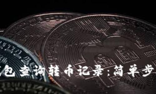 如何在TP钱包查询转币记录：简单步骤快速掌握