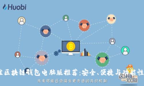 2023年最佳区块链钱包电脑版推荐：安全、便捷与功能性的完美结合