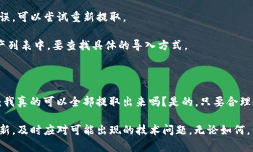 要确定是否可以将TP钱包中的所有资产提取出来，首先需要了解TP钱包的性质和功能。

### 什么是TP钱包？

TP钱包（TokenPocket）是一款多链数字资产钱包，它支持包括以太坊、比特币、波卡等多个链的资产管理。TP钱包不仅允许用户存储、发送和接收加密货币，还提供了去中心化金融（DeFi）功能，例如流动性挖矿和质押等。

### 能否全部提取？

#### 1. **资产类型**

TP钱包中存储的资产类型直接影响提取的可能性。如果你拥有的资产在某些链上，且符合提取条件，那么大部分情况下是可以全部提取的。你需要检查每个资产的提取条件。

#### 2. **网络手续费**

提取资产时，通常需要支付网络手续费。这笔费用可能会有所波动，取决于网络拥堵情况。如果你的钱包内余额很少，可能无法支付手续费，从而无法完成全部资产的提取。

#### 3. **安全性考虑**

提取资产时，确保你的钱包安全设置已到位，比如启用双重认证，避免可能的安全风险。如果你决定全部提取，要确保你的目标地址是安全有效的，避免转账到错误的地址。

### 提取的步骤

#### 准备工作
在开始提取之前，确保你有以下准备：
ul
    li确保你的TP钱包是最新版。/li
    li确认你的私钥或助记词，确保能访问你的钱包。/li
    li在提取前检查各个区块链的网络状态，包括手续费和提取时间。/li
/ul

#### 操作步骤
以下是将资产提取出TP钱包的一般步骤：
ol
    li打开TP钱包应用并登录你的账户。/li
    li查看你的资产列表，确定需提取的币种。/li
    li选择你需要提取的资产，点击提取（或发送）按钮。/li
    li输入接收地址，并确认地址的正确性。/li
    li输入提取金额，注意余额和网络费用。/li
    li确认交易，等待区块链确认。/li
/ol

### 遇到问题怎么办？

#### 常见问题及解决方案
在提取过程中，你可能会遇到一些问题，例如：

- **手续费过高**：如果抓住高峰期，提现手续费会显著增加。你可以选择在非高峰时段再次尝试提取。
  
- **提取失败**：如果提取失败，首先检查网络状态和目标地址是否正确。如果确认无误，可以尝试重新提取。

- **无法找到资产**：有时某些资产可能需要在TP钱包中单独导入，如果未显示在资产列表中，要查找具体的导入方式。

### 最后的建议

提取时最重要的是谨慎行事，确保所有步骤都正确无误，更要关注安全性。也许你会想：我真的可以全部提取出来吗？是的，只要合理规划，有效操作，确保各项设置安全，就能顺利完成提取。

如有其他具体问题，建议查看TP钱包的官方文档，或向其客服寻求帮助，保持信息的更新，及时应对可能出现的技术问题。无论如何，保护好你的资产始终是头等大事。