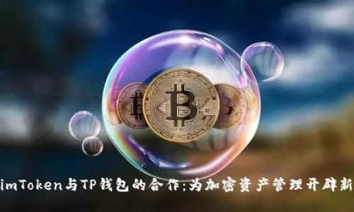 探索imToken与TP钱包的合作：为加密资产管理开辟新天地