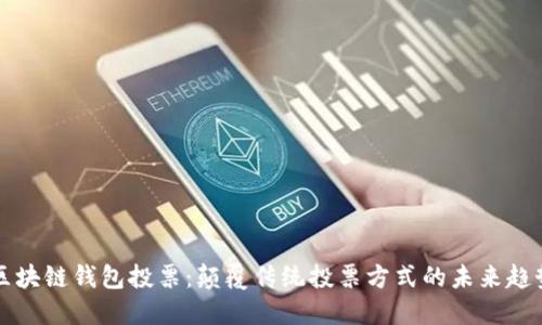 区块链钱包投票：颠覆传统投票方式的未来趋势
